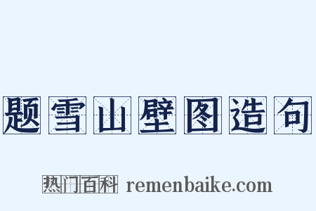 题雪山壁图造句是什么意思的图片